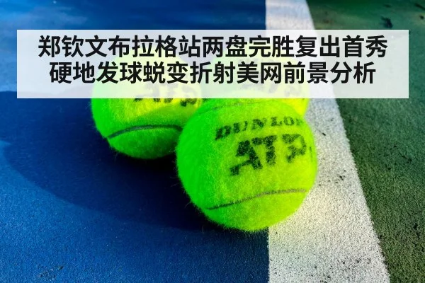 郑钦文布拉格站两盘完胜复出首秀 硬地发球蜕变折射美网前景分析